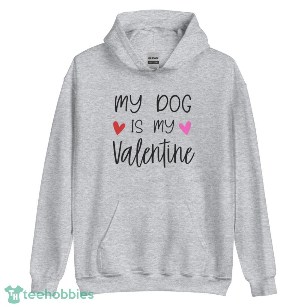 My Dog Is My Valentines Day T-Shirt - Unisex Heavy Blend Hooded Sweatshirt