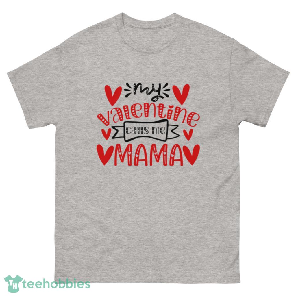 My Valentine Calls Me Mama T Shirt - 500 Men’s Classic Tee Gildan