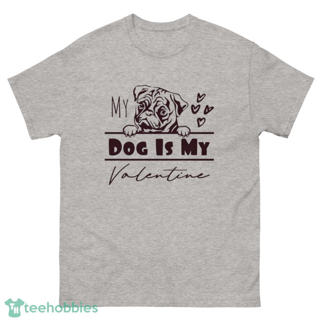 Pug Dog Is My Valentine Day's Coupe Shirt - 500 Men’s Classic Tee Gildan
