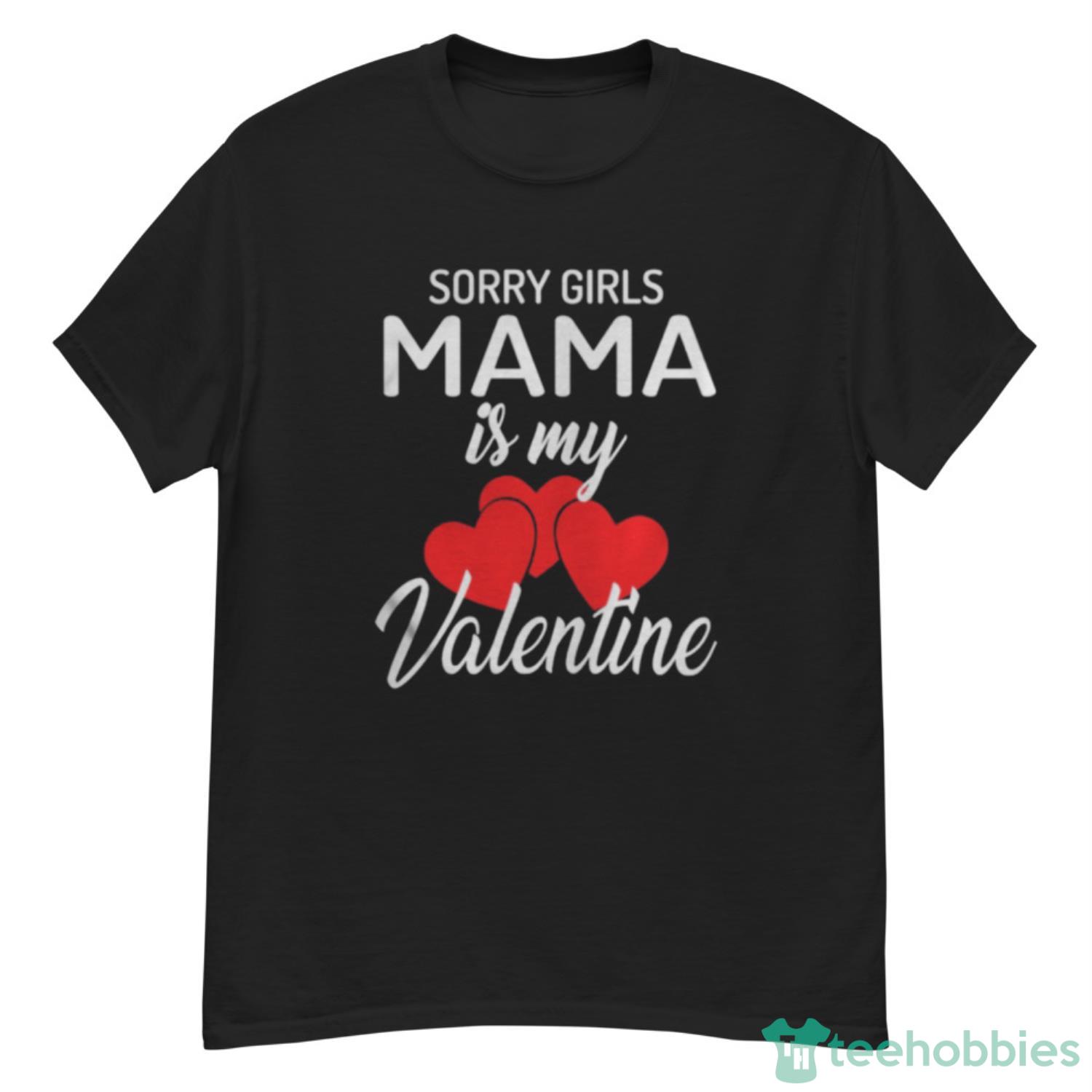 Sorry Girls Mama Is My Valentine Shirt - G500 Men’s Classic T-Shirt