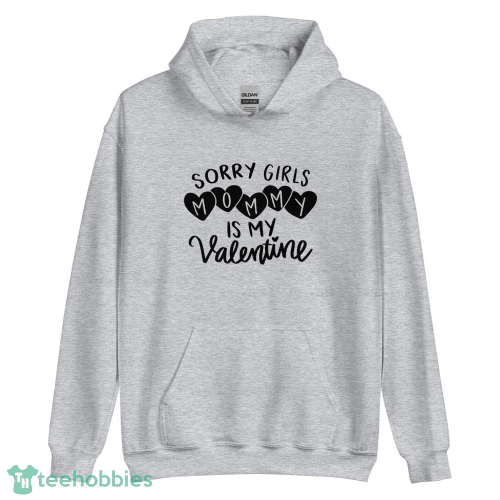 Sorry Girls Mommy is My Valentine Days Shirt - Unisex Heavy Blend Hooded Sweatshirt