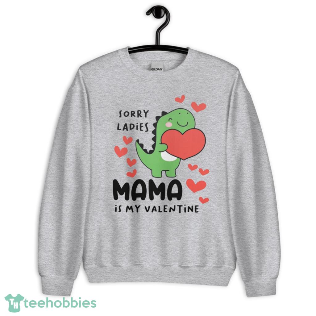 Sorry Ladies Mama is my Valentine Dinosaur Shirt - Unisex Heavy Blend Crewneck Sweatshirt