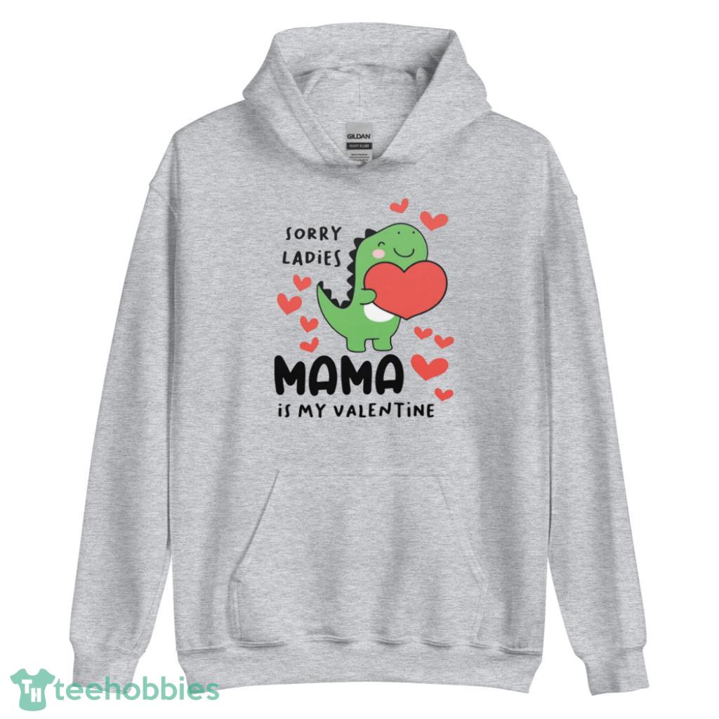 Sorry Ladies Mama is my Valentine Dinosaur Shirt - Unisex Heavy Blend Hooded Sweatshirt