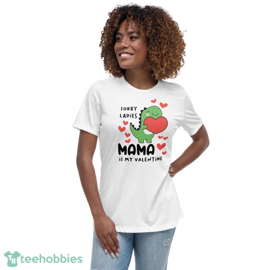 Sorry Ladies Mama is my Valentine Dinosaur Shirt - Womens Relaxed Short Sleeve Jersey Tee