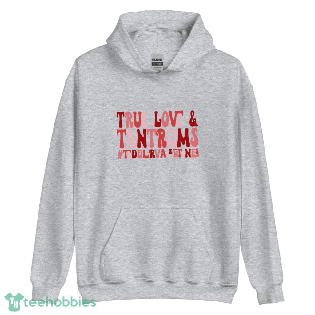 True Love And Tantrums Toddler Valentines Day Shirt - Unisex Heavy Blend Hooded Sweatshirt