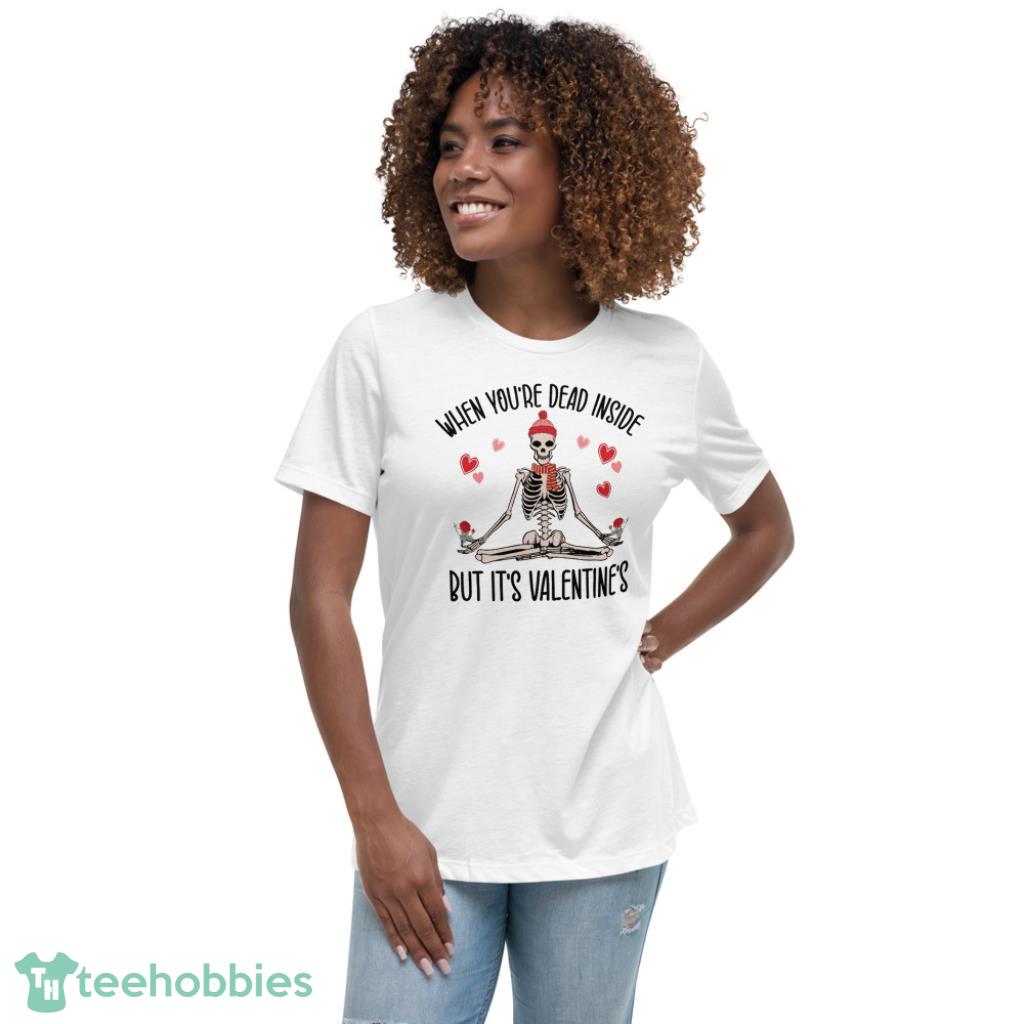 When Youre Dead Inside But Its Valentines Shirt - Womens Relaxed Short Sleeve Jersey Tee