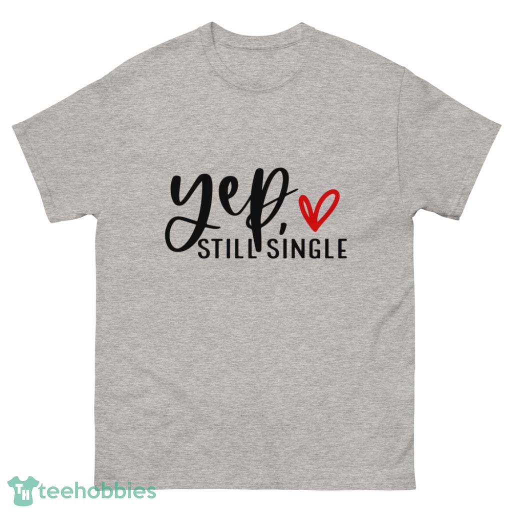 Yep Still Single Valentine Days Coupe Shirt - 500 Men’s Classic Tee Gildan