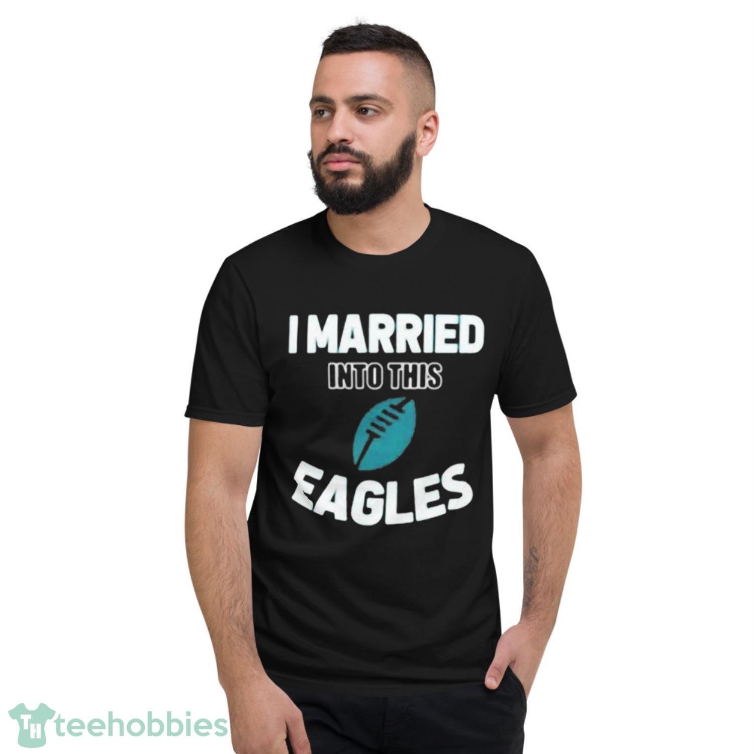 I Married Into This Eagles Shirt