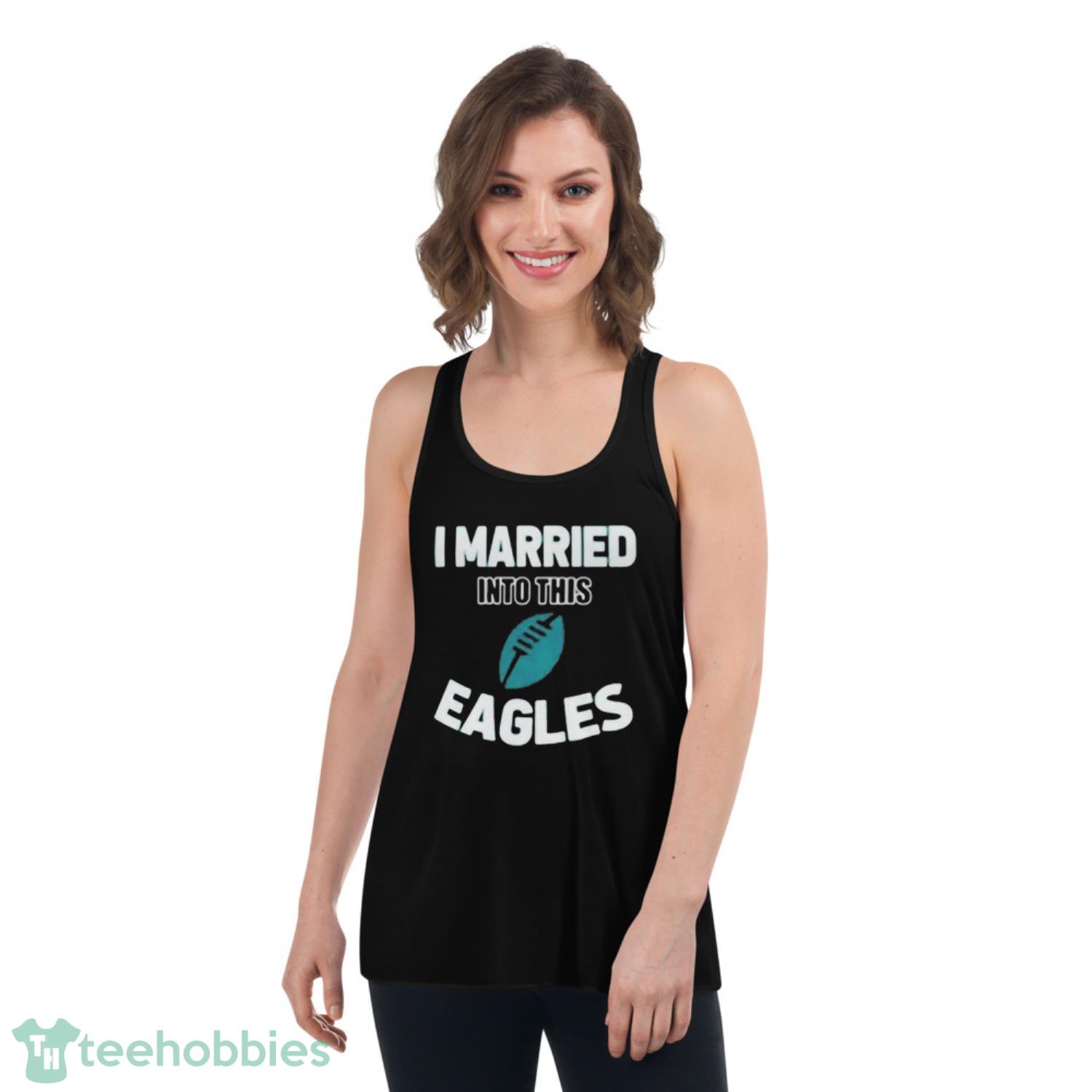 I married into this Philadelphia Eagles shirt, hoodie, sweater and v-neck  t-shirt