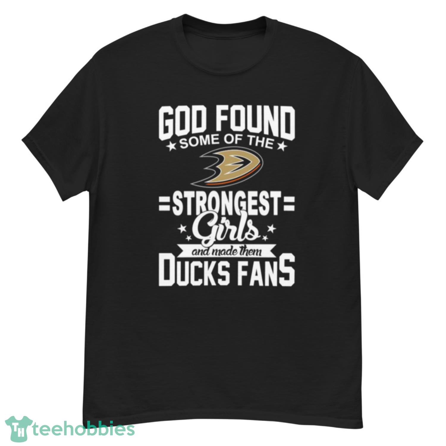 Anaheim Ducks NHL Football God Found Some Of The Strongest Girls Adoring Fans T Shirt - G500 Men’s Classic T-Shirt