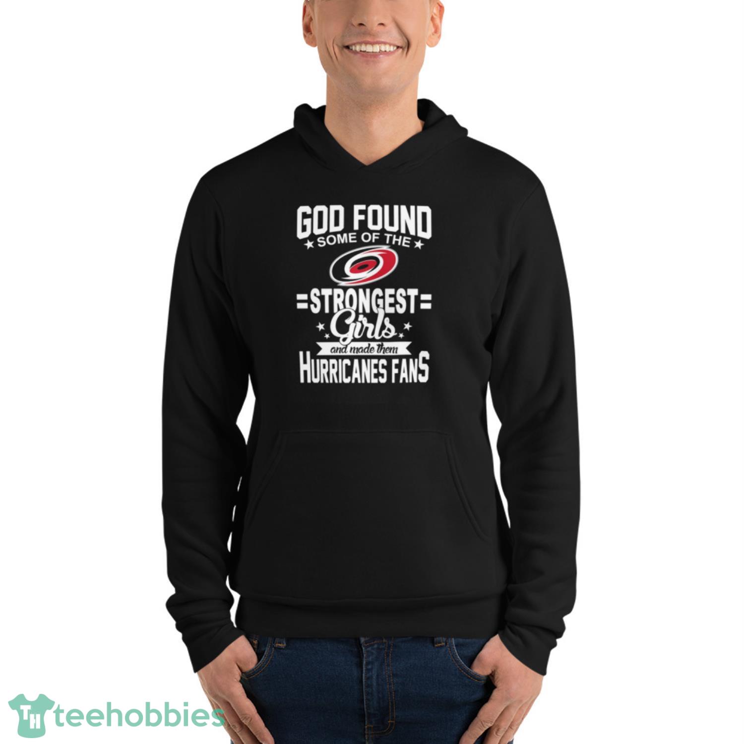 Carolina Hurricanes NHL Football God Found Some Of The Strongest Girls Adoring Fans T Shirt - Unisex Fleece Pullover Hoodie Carolina Hurricanes NHL Football God Found Some Of The Strongest Girls Adoring Fans T Shirt - Unisex Fleece Pullover Hoodie