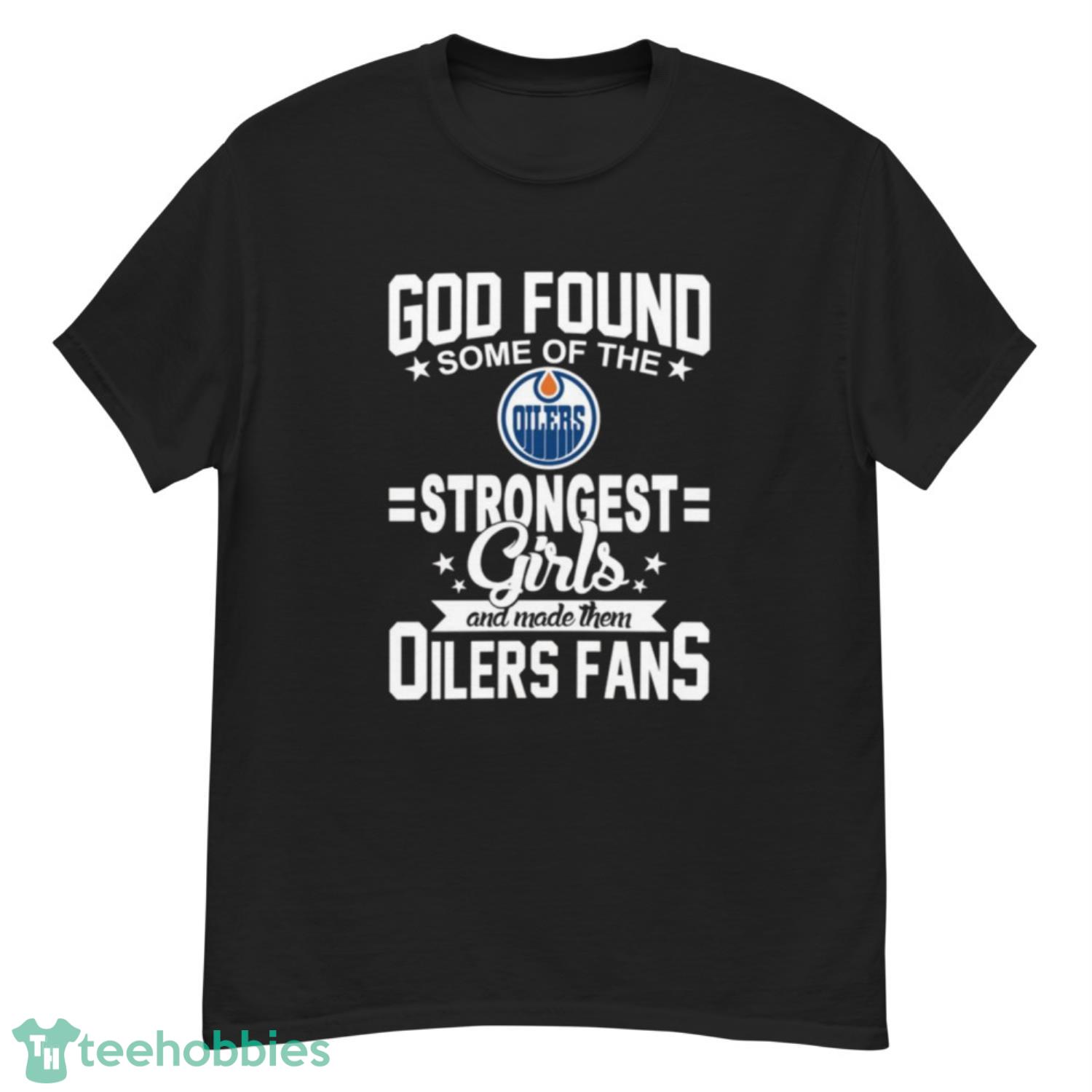 Edmonton Oilers NHL Football God Found Some Of The Strongest Girls Adoring Fans T Shirt - G500 Men’s Classic T-Shirt