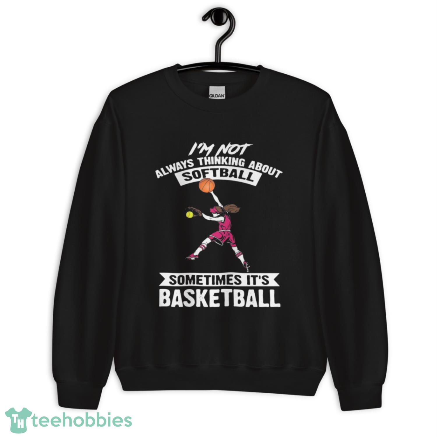 Girl I’m Not Always Thinking About Softball Sometimes It’s Basketball Shirt - Unisex Crewneck Sweatshirt Girl I’m Not Always Thinking About Softball Sometimes It’s Basketball Shirt - Unisex Crewneck Sweatshirt