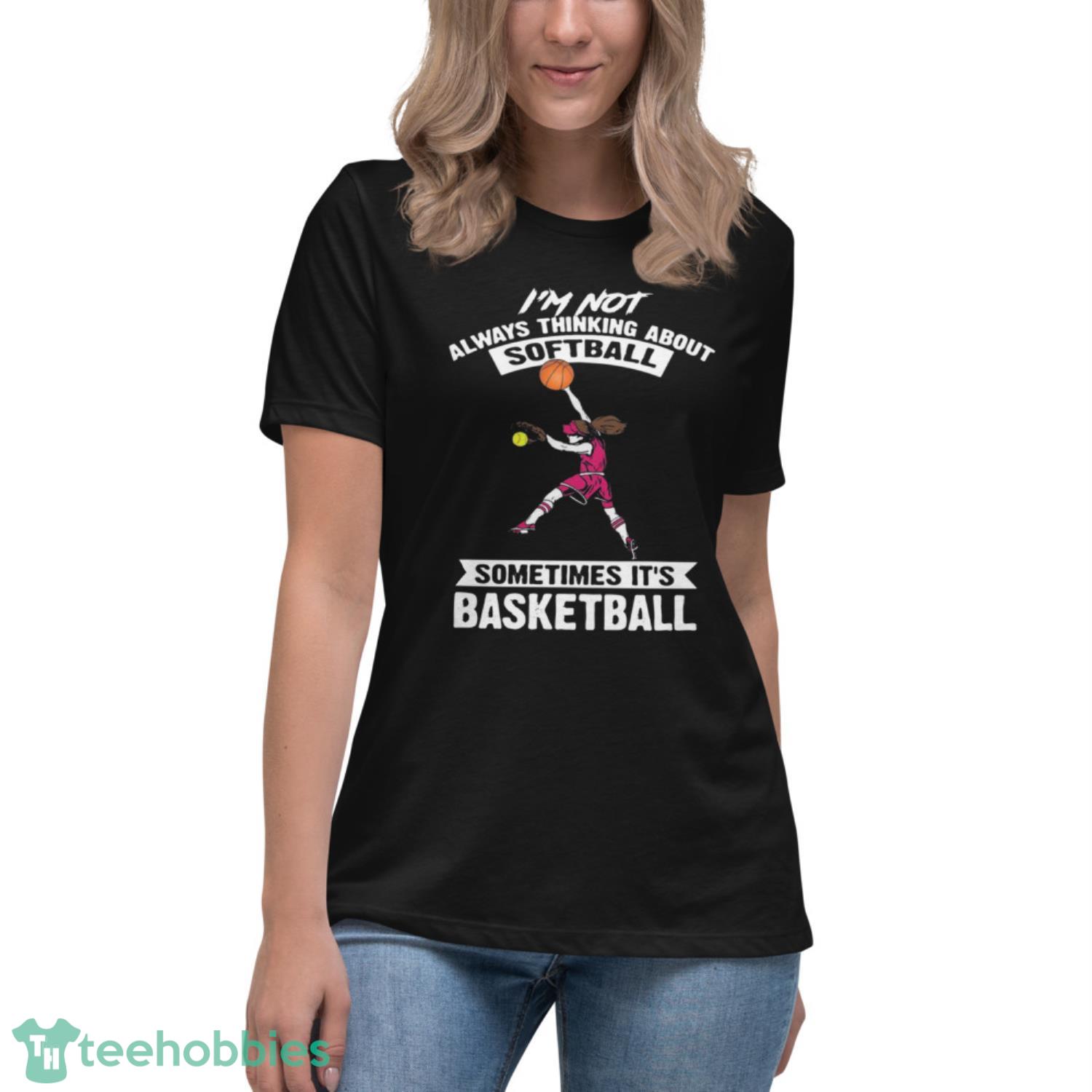 Girl I’m Not Always Thinking About Softball Sometimes It’s Basketball Shirt - Womens Relaxed Short Sleeve Jersey Tee Girl I’m Not Always Thinking About Softball Sometimes It’s Basketball Shirt - Womens Relaxed Short Sleeve Jersey Tee