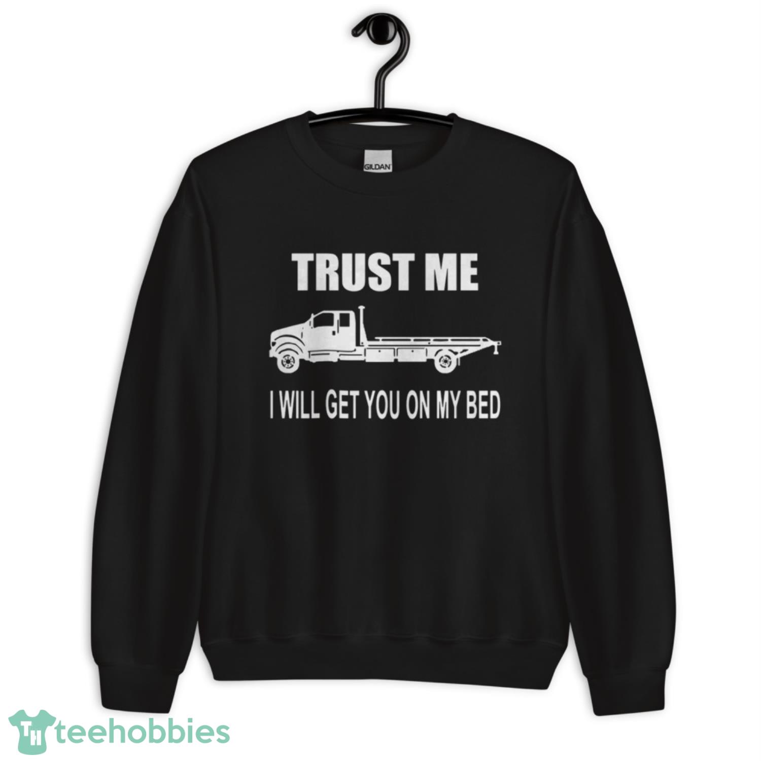 Like Trust Me I Will Get You On My Bed Shirt - Unisex Crewneck Sweatshirt Like Trust Me I Will Get You On My Bed Shirt - Unisex Crewneck Sweatshirt
