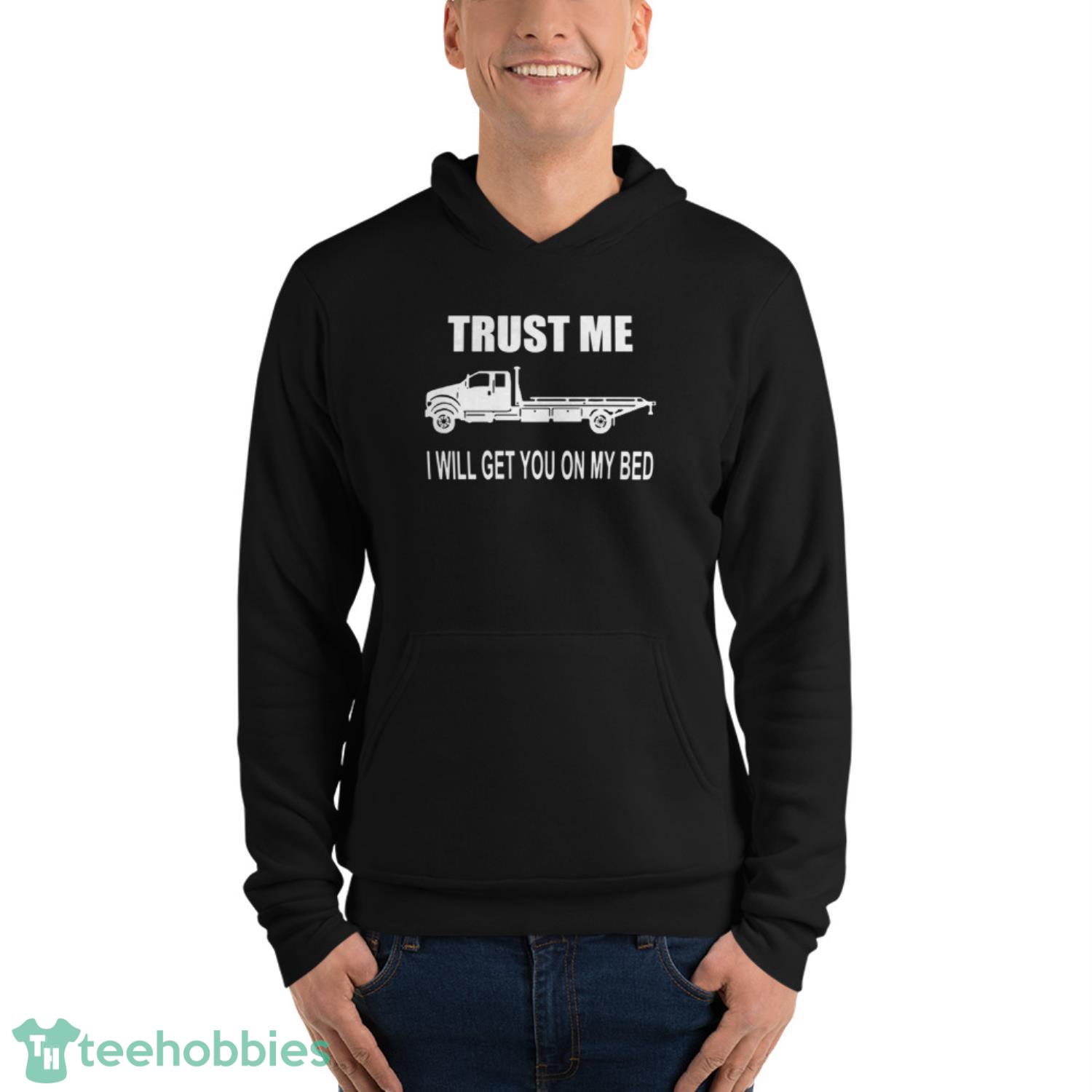Like Trust Me I Will Get You On My Bed Shirt - Unisex Fleece Pullover Hoodie Like Trust Me I Will Get You On My Bed Shirt - Unisex Fleece Pullover Hoodie