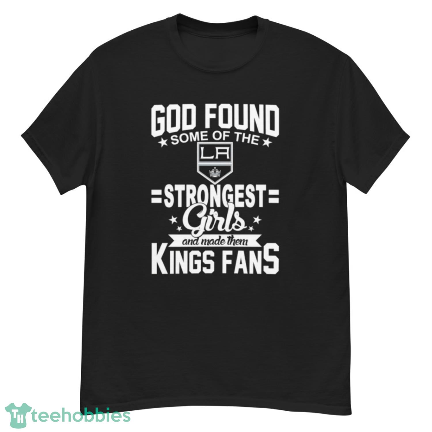 Los Angeles Kings NHL Football God Found Some Of The Strongest Girls Adoring Fans T Shirt - G500 Men’s Classic T-Shirt