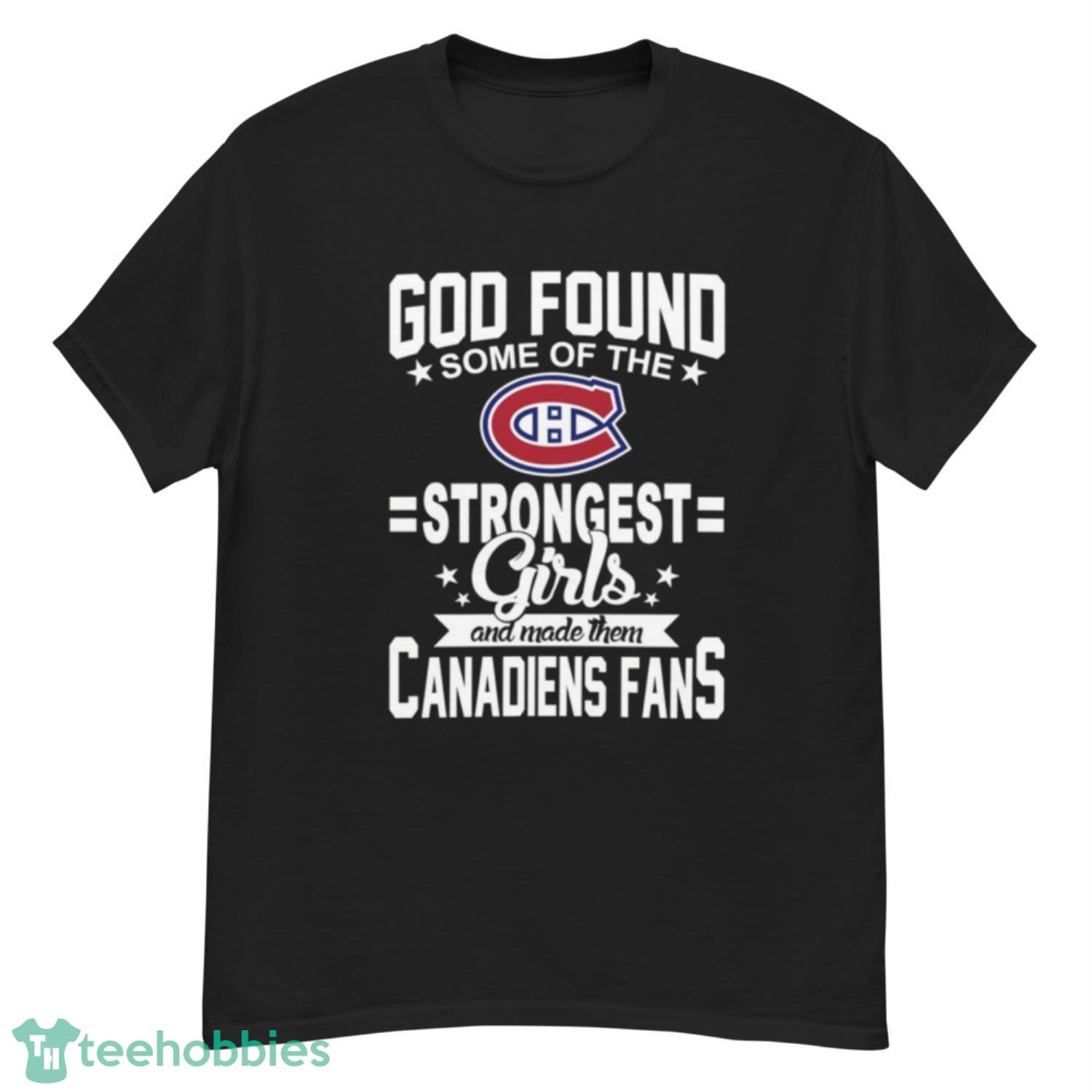 Montreal Canadiens NHL Football God Found Some Of The Strongest Girls Adoring Fans T Shirt - G500 Men’s Classic T-Shirt