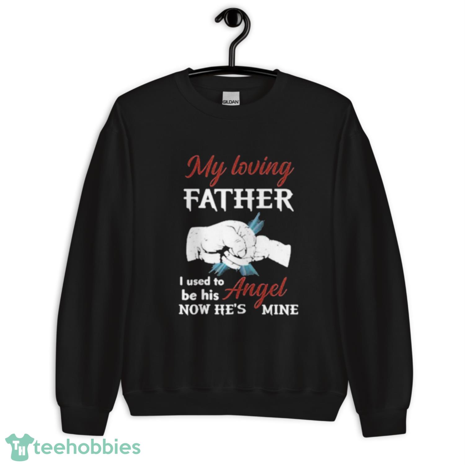 My Loving Father I Used To Be His Angel Now He’s Mine Shirt image My Loving Father I Used To Be His Angel Now He’s Mine Shirt - Unisex Crewneck Sweatshirt