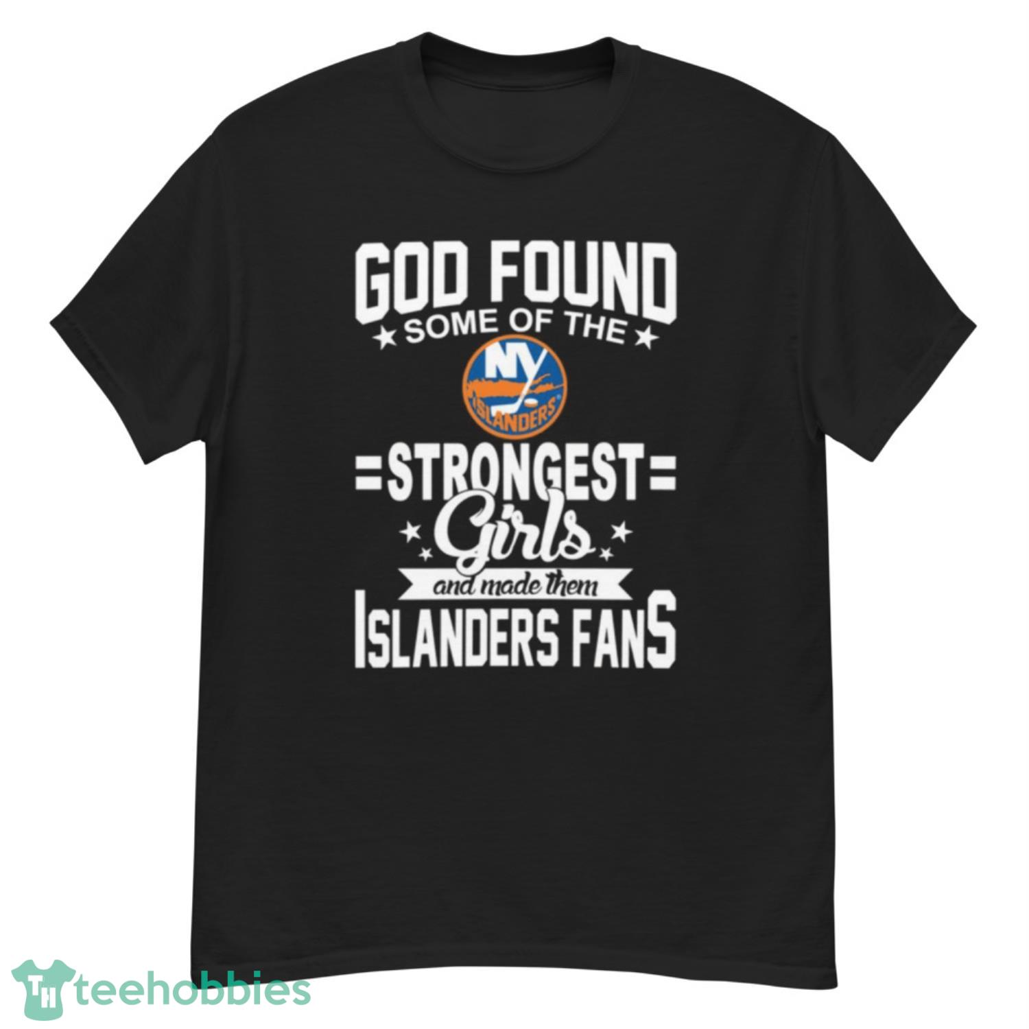 New York Islanders NHL Football God Found Some Of The Strongest Girls Adoring Fans T Shirt - G500 Men’s Classic T-Shirt
