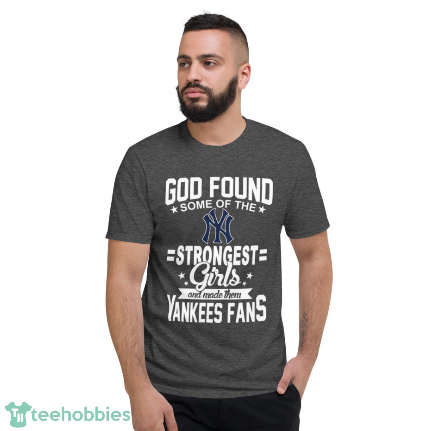 New York Yankees MLB Baseball God Found Some Of The Strongest Girls Adoring Fans T Shirt - Short Sleeve T-Shirt-1 New York Yankees MLB Baseball God Found Some Of The Strongest Girls Adoring Fans T Shirt - Short Sleeve T-Shirt-1