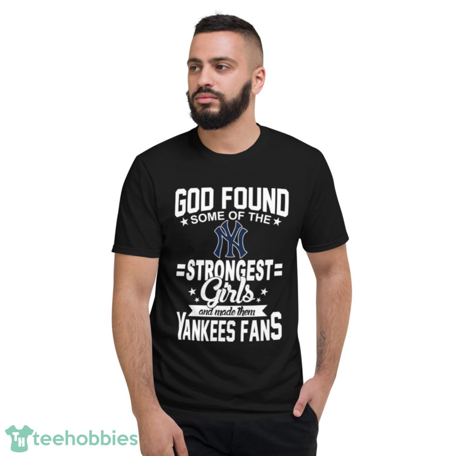 New York Yankees MLB Baseball God Found Some Of The Strongest Girls Adoring Fans T Shirt - Short Sleeve T-Shirt New York Yankees MLB Baseball God Found Some Of The Strongest Girls Adoring Fans T Shirt - Short Sleeve T-Shirt