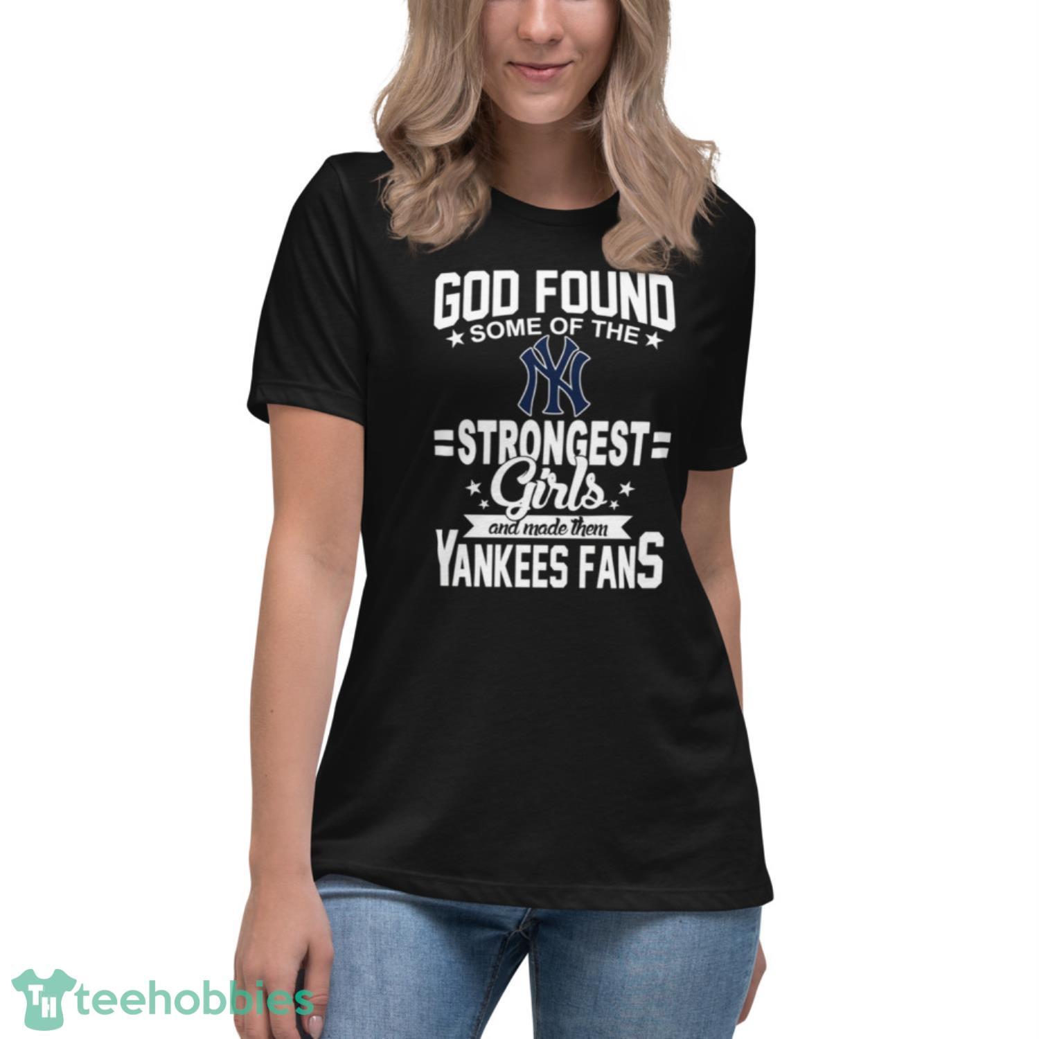 New York Yankees MLB Baseball God Found Some Of The Strongest Girls Adoring Fans T Shirt - Womens Relaxed Short Sleeve Jersey Tee New York Yankees MLB Baseball God Found Some Of The Strongest Girls Adoring Fans T Shirt - Womens Relaxed Short Sleeve Jersey Tee