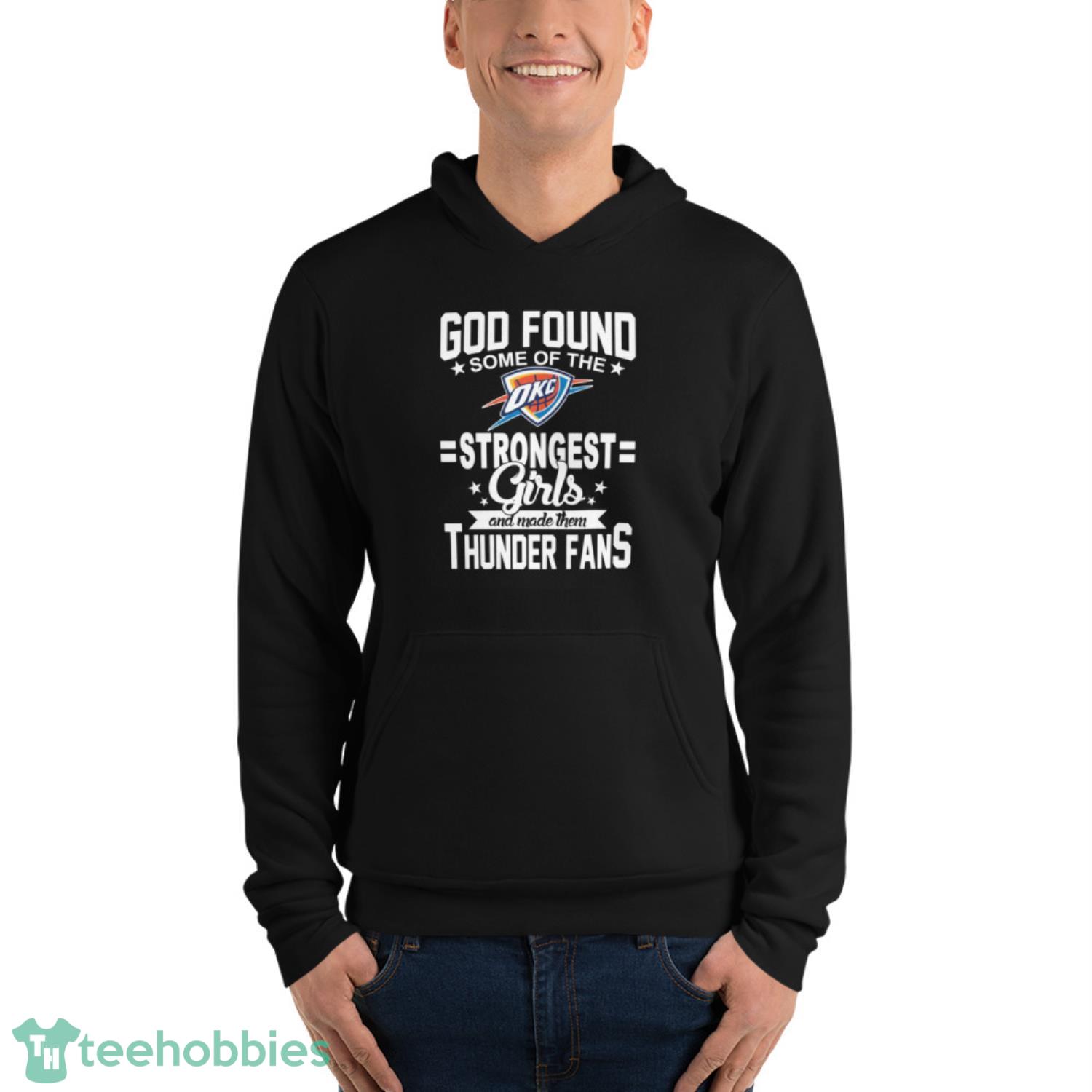 Oklahoma City Thunder NBA Basketball God Found Some Of The Strongest Girls Adoring Fans (1) T Shirt - Unisex Fleece Pullover Hoodie Oklahoma City Thunder NBA Basketball God Found Some Of The Strongest Girls Adoring Fans (1) T Shirt - Unisex Fleece Pullover Hoodie