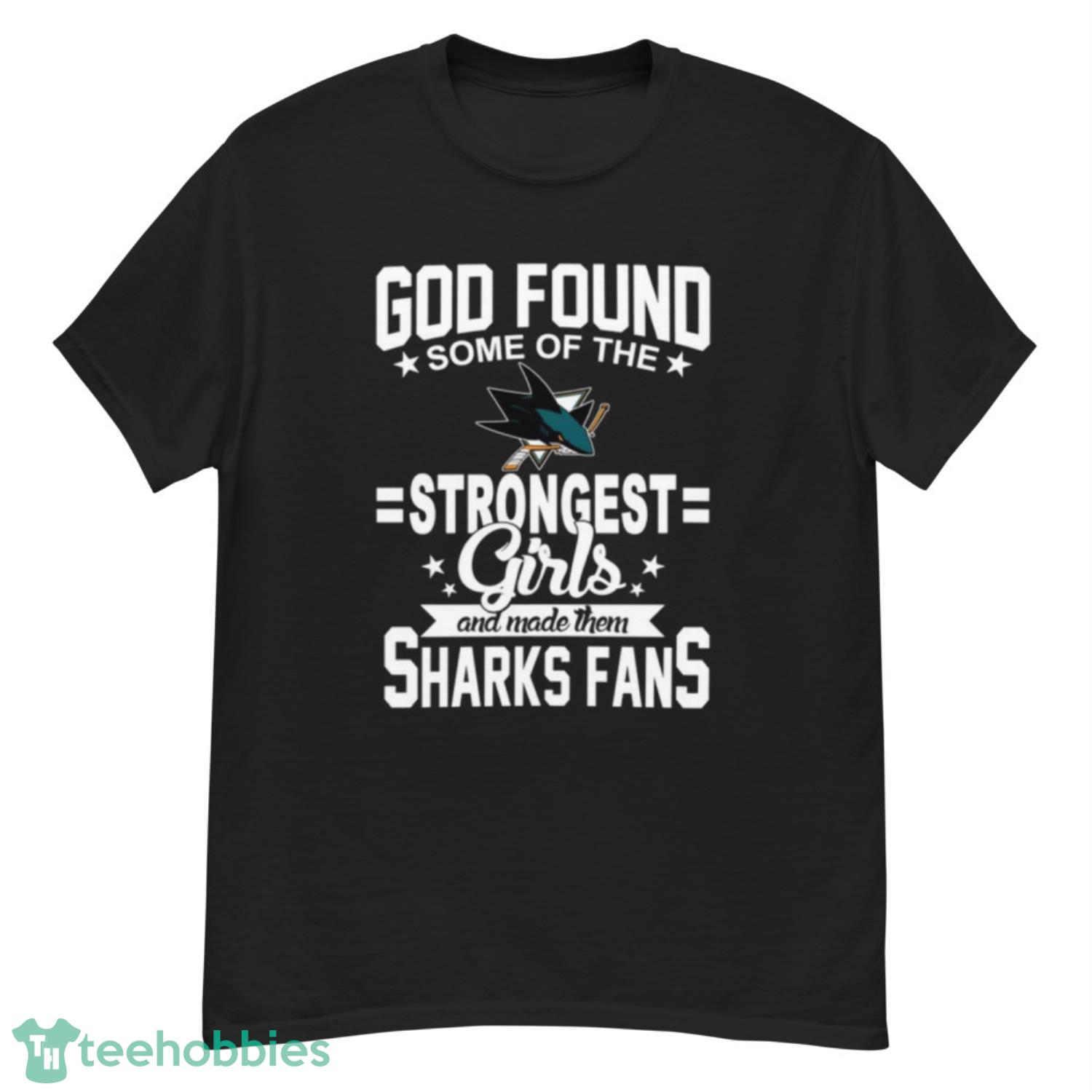 San Jose Sharks NHL Football God Found Some Of The Strongest Girls Adoring Fans T Shirt - G500 Men’s Classic T-Shirt