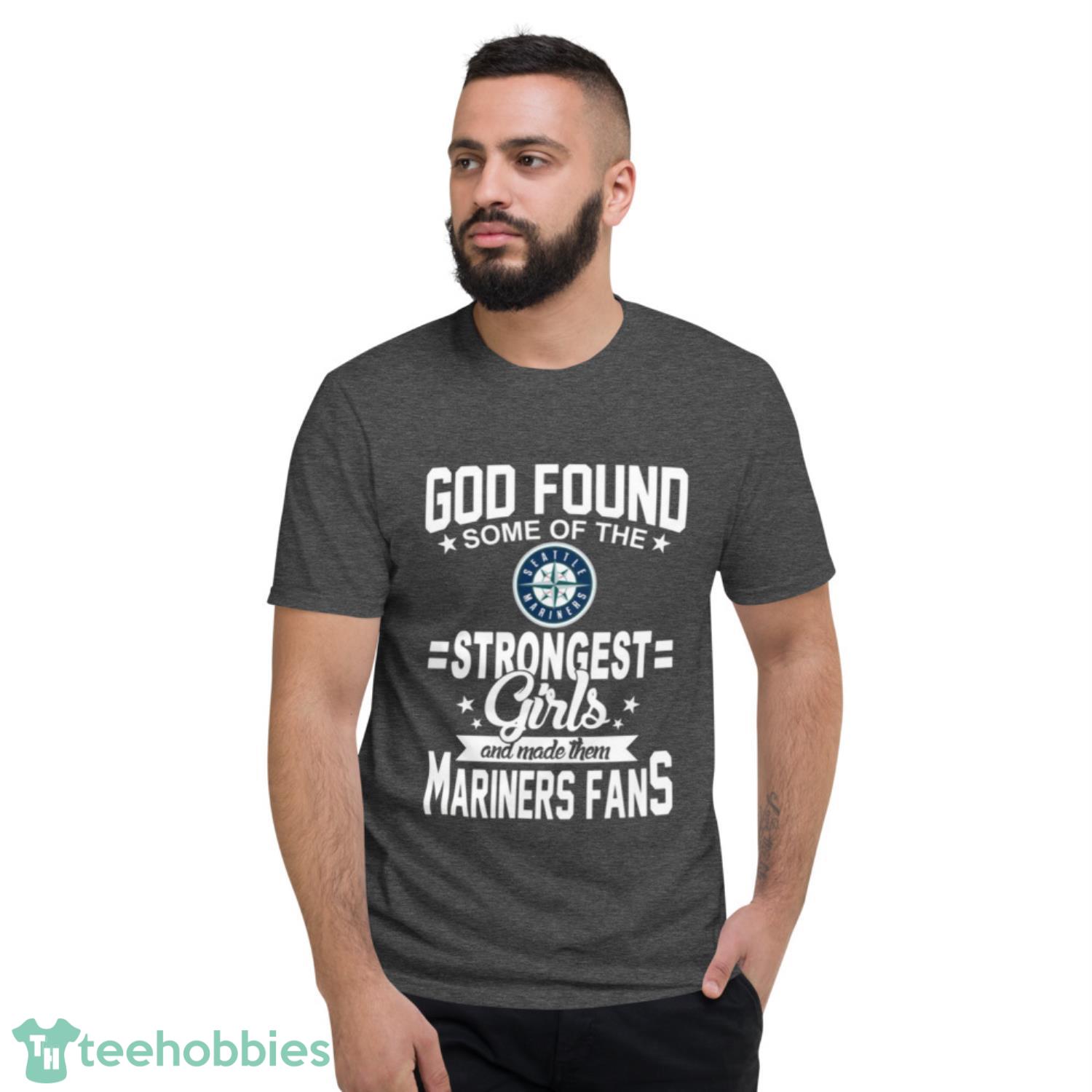 Seattle Mariners MLB Baseball God Found Some Of The Strongest Girls Adoring Fans T Shirt - Short Sleeve T-Shirt-1 Seattle Mariners MLB Baseball God Found Some Of The Strongest Girls Adoring Fans T Shirt - Short Sleeve T-Shirt-1