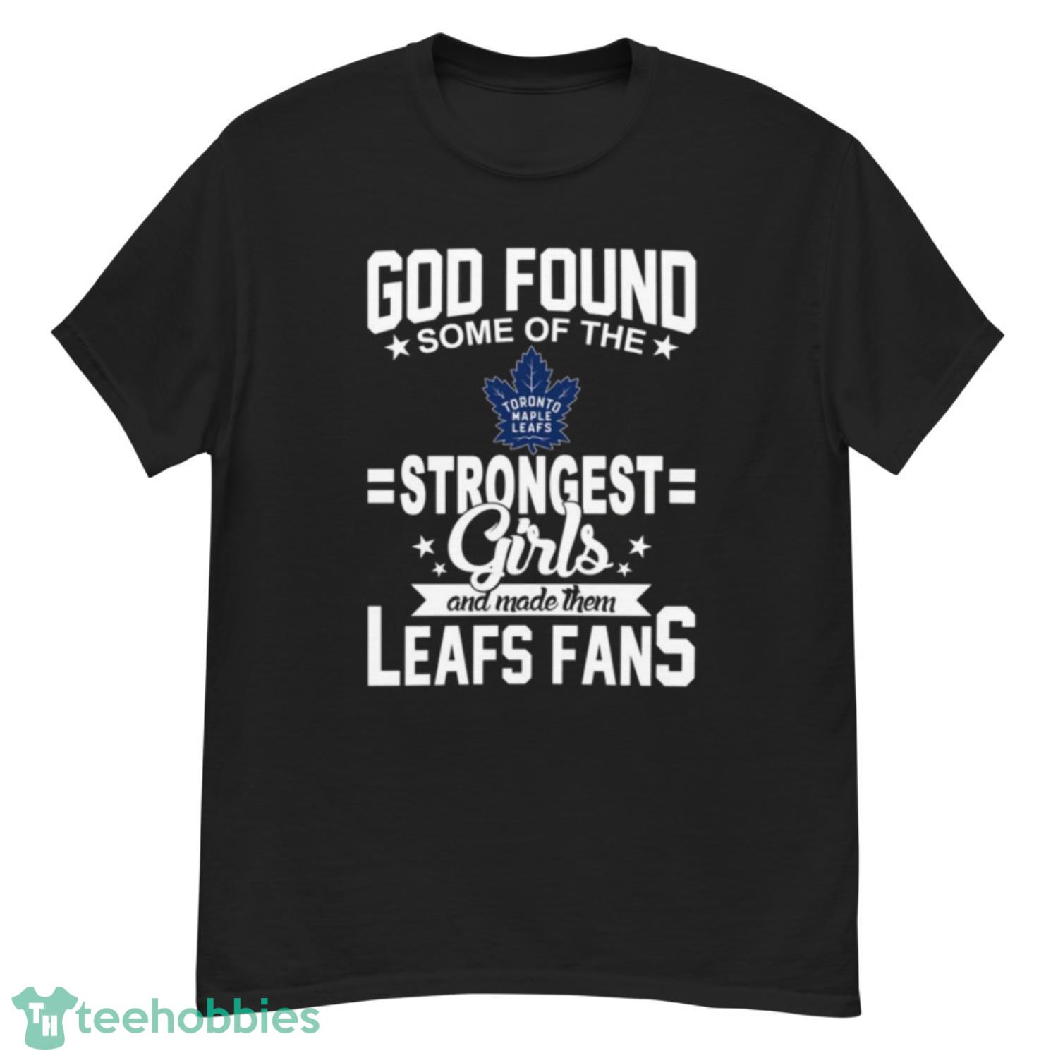 Toronto Maple Leafs NHL Football God Found Some Of The Strongest Girls Adoring Fans T Shirt - G500 Men’s Classic T-Shirt