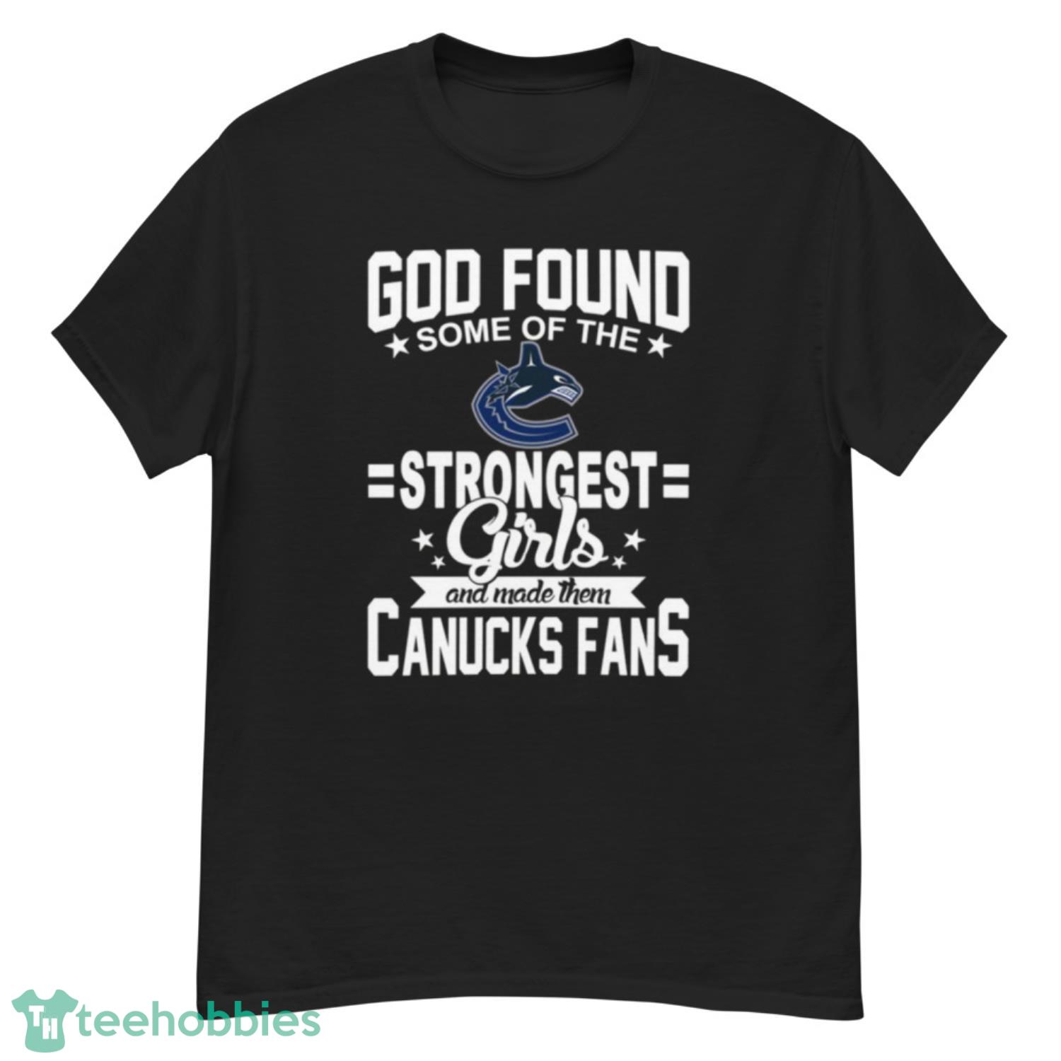 Vancouver Canucks NHL Football God Found Some Of The Strongest Girls Adoring Fans T Shirt - G500 Men’s Classic T-Shirt