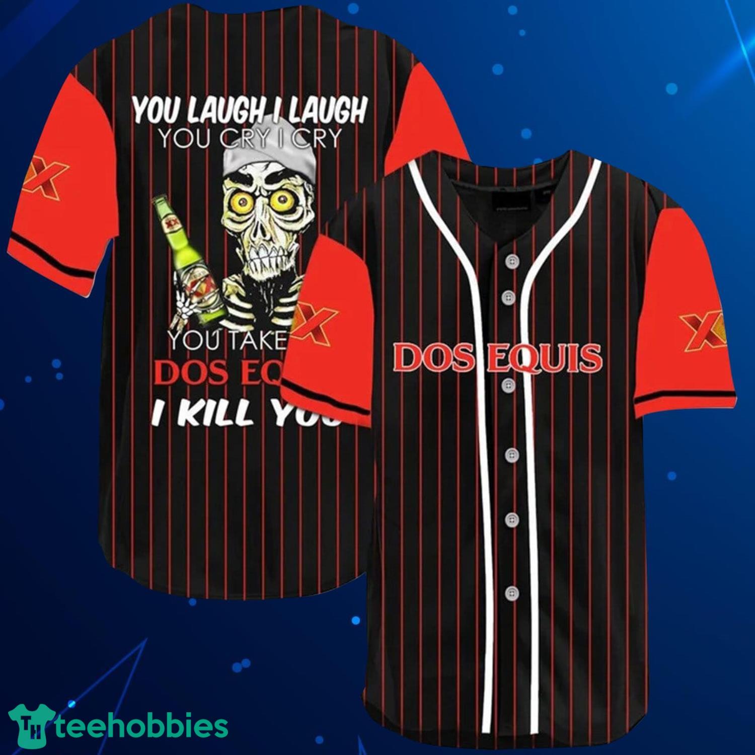 Laugh Cry Take My Dos Equis I Kill You Baseball Jersey Shirt Product Photo 1