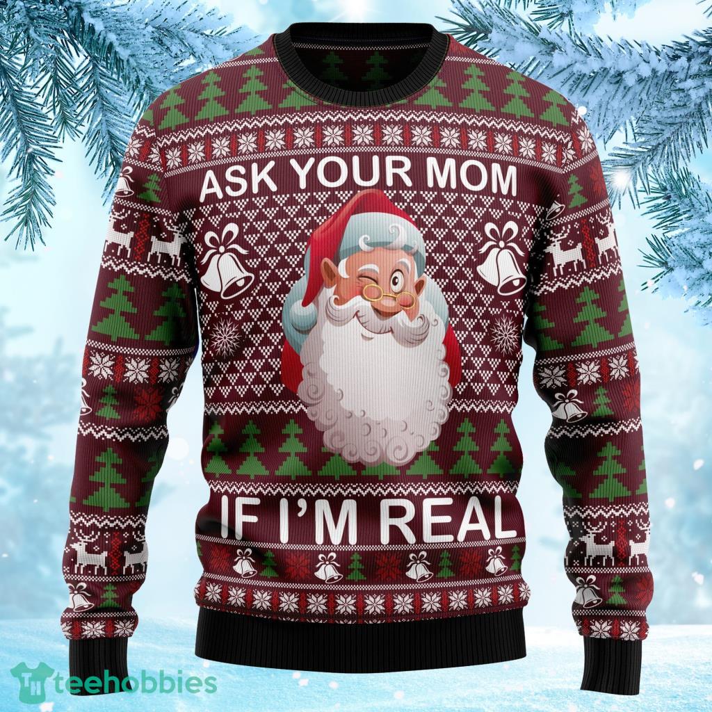 Ask Your Mom If I Am Real Sweater Christmas - Ugly Christmas Sweater 3D - Ask Your Mom If I Am Real Sweater Christmas - Ugly Christmas Sweater 3D Ask Your Mom If I Am Real Sweater Christmas - Ugly Christmas Sweater 3D - Ask Your Mom If I Am Real Sweater Christmas - Ugly Christmas Sweater 3D