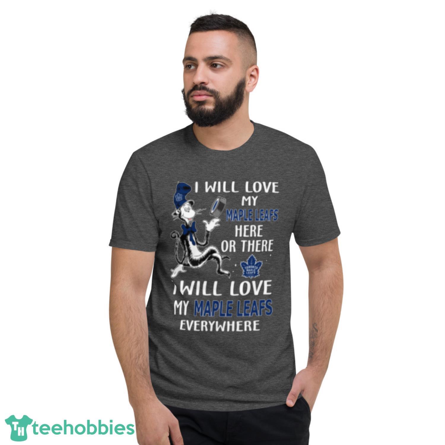 NHL Hockey Toronto Maple Leafs I Will Love My Maple Leafs Everywhere Dr Seuss Shirt - Short Sleeve T-Shirt NHL Hockey Toronto Maple Leafs I Will Love My Maple Leafs Everywhere Dr Seuss Shirt - Short Sleeve T-Shirt