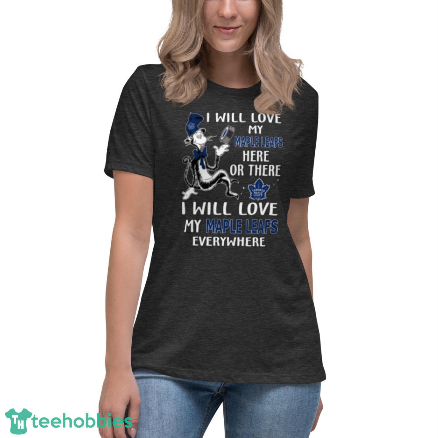 NHL Hockey Toronto Maple Leafs I Will Love My Maple Leafs Everywhere Dr Seuss Shirt - Womens Relaxed Short Sleeve Jersey Tee NHL Hockey Toronto Maple Leafs I Will Love My Maple Leafs Everywhere Dr Seuss Shirt - Womens Relaxed Short Sleeve Jersey Tee