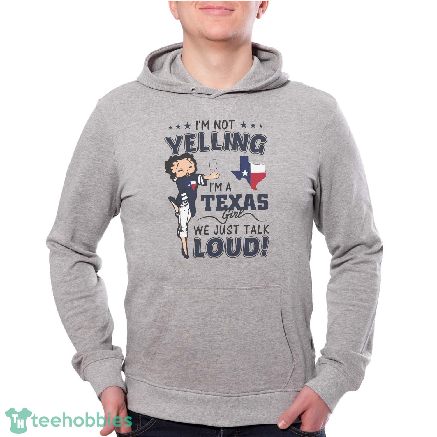 I’m Not Yelling I’m A Texas Girl We Just Talk Loud Betty Boop Shirt - Grey Unisex Hoodie