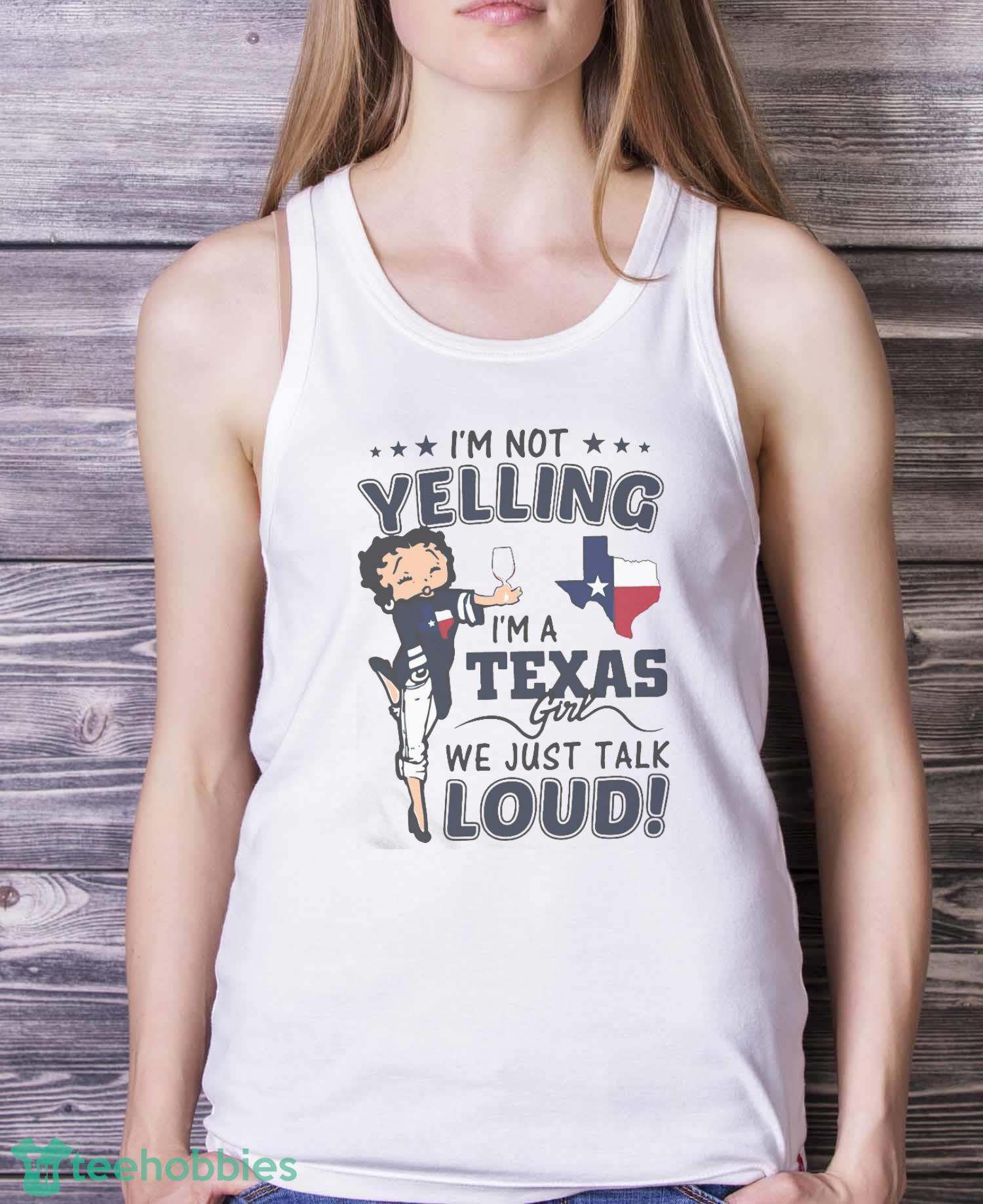 I’m Not Yelling I’m A Texas Girl We Just Talk Loud Betty Boop Shirt - White Ladies Tank Top I’m Not Yelling I’m A Texas Girl We Just Talk Loud Betty Boop Shirt - White Ladies Tank Top