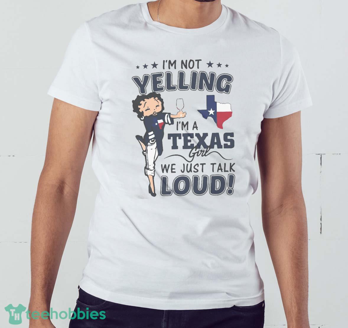 I’m Not Yelling I’m A Texas Girl We Just Talk Loud Betty Boop Shirt - White Men T-Shirt I’m Not Yelling I’m A Texas Girl We Just Talk Loud Betty Boop Shirt - White Men T-Shirt