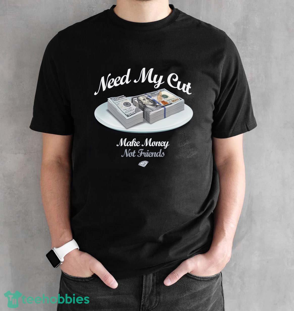 Midnight Funny Need My Cut Make Money Not Frined T-Shirt - Black Unisex T-Shirt