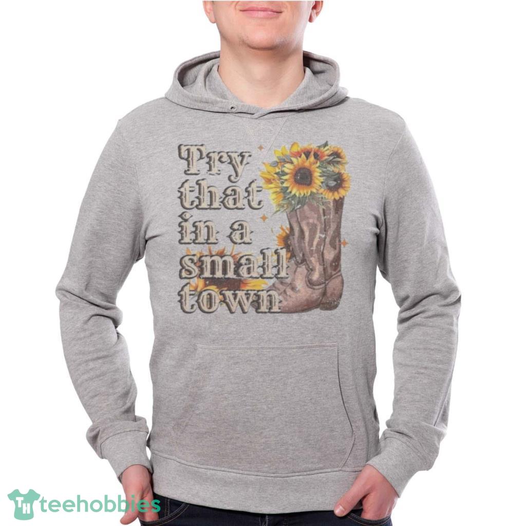 Try That In A Small Town Sunflower 2023 T-Shirt Product Photo 2 Try That In A Small Town Sunflower 2023 T-Shirt Product Photo 2