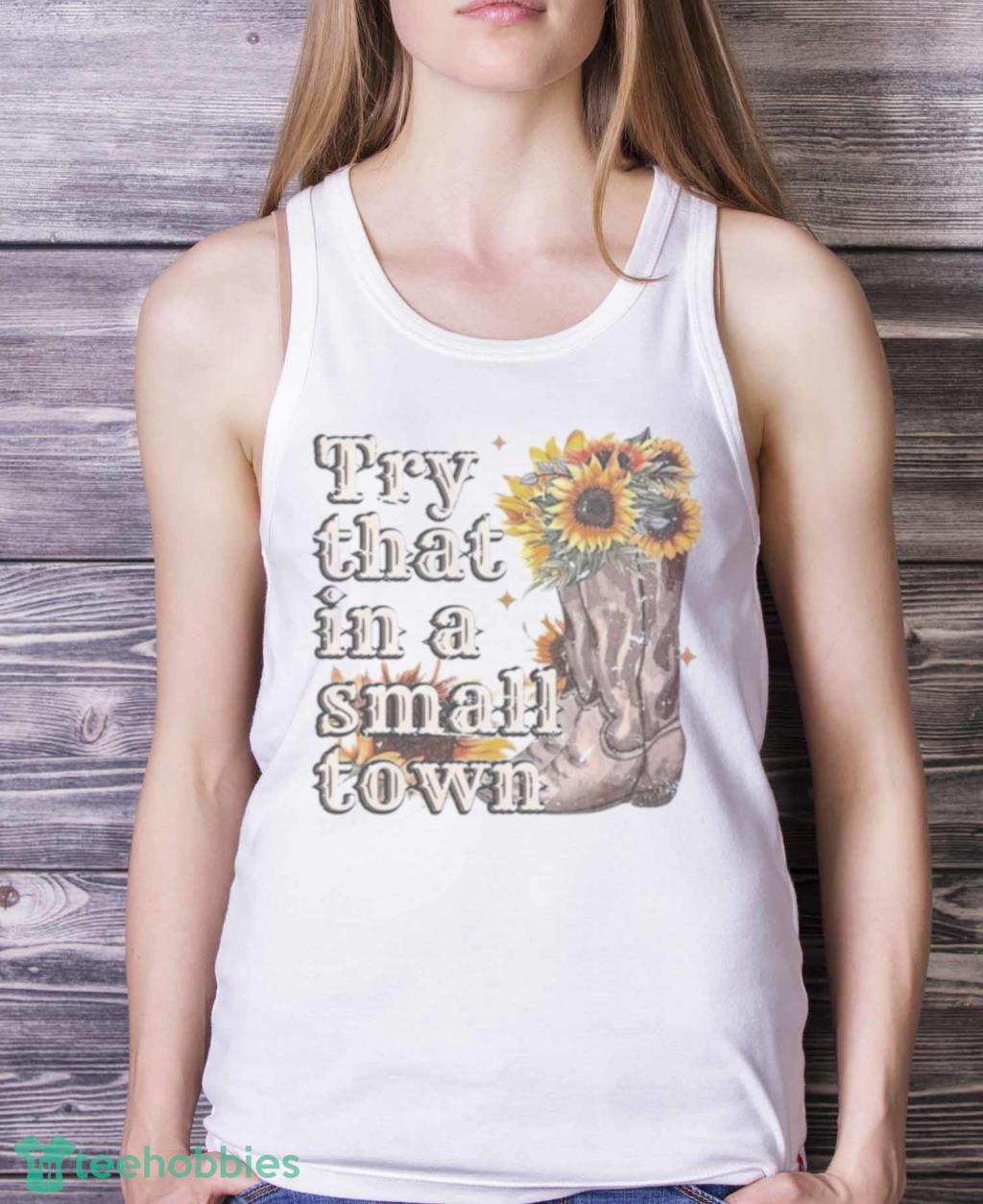 Try That In A Small Town Sunflower 2023 T Shirt image Try That In A Small Town Sunflower 2023 T-Shirt Product Photo 5