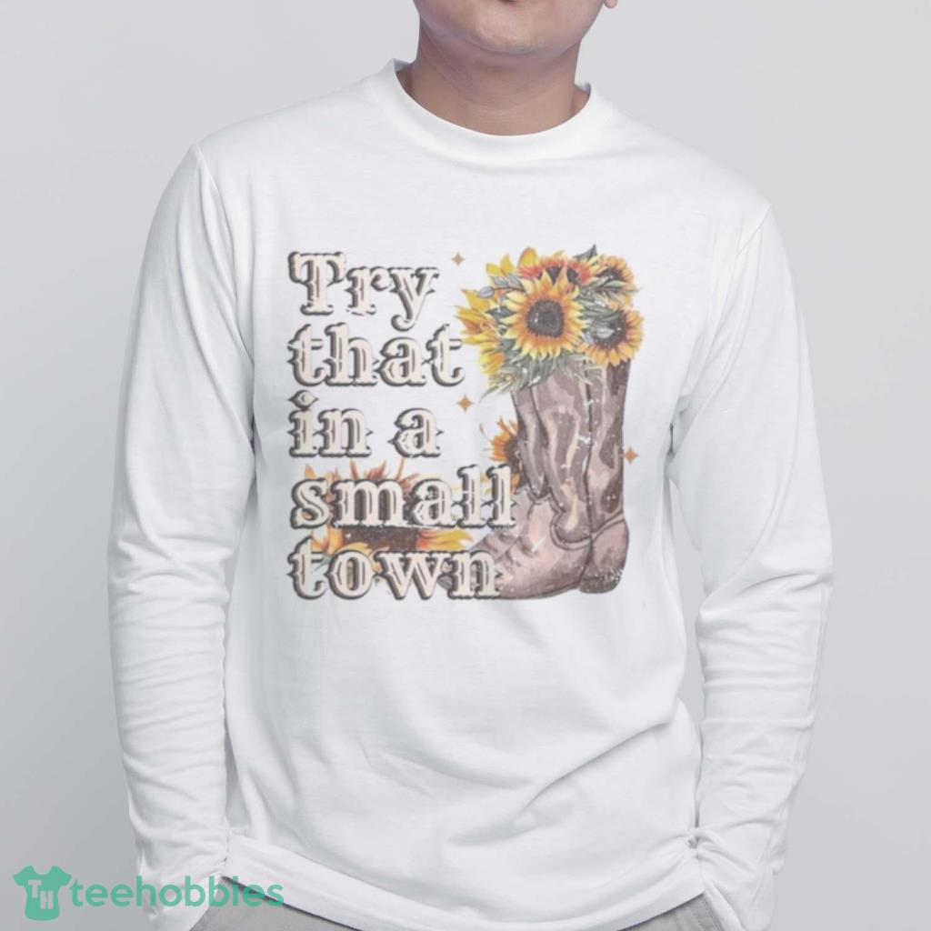 Try That In A Small Town Sunflower 2023 T-Shirt Product Photo 6 Try That In A Small Town Sunflower 2023 T-Shirt Product Photo 6
