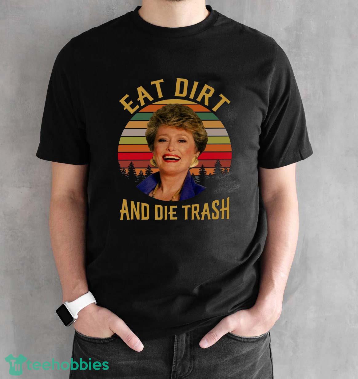 Vintage Eat Dirt And Die Trash T-Shirt Trending 2023 Golden Girl Vintage Retro Shirt - Black Unisex T-Shirt
