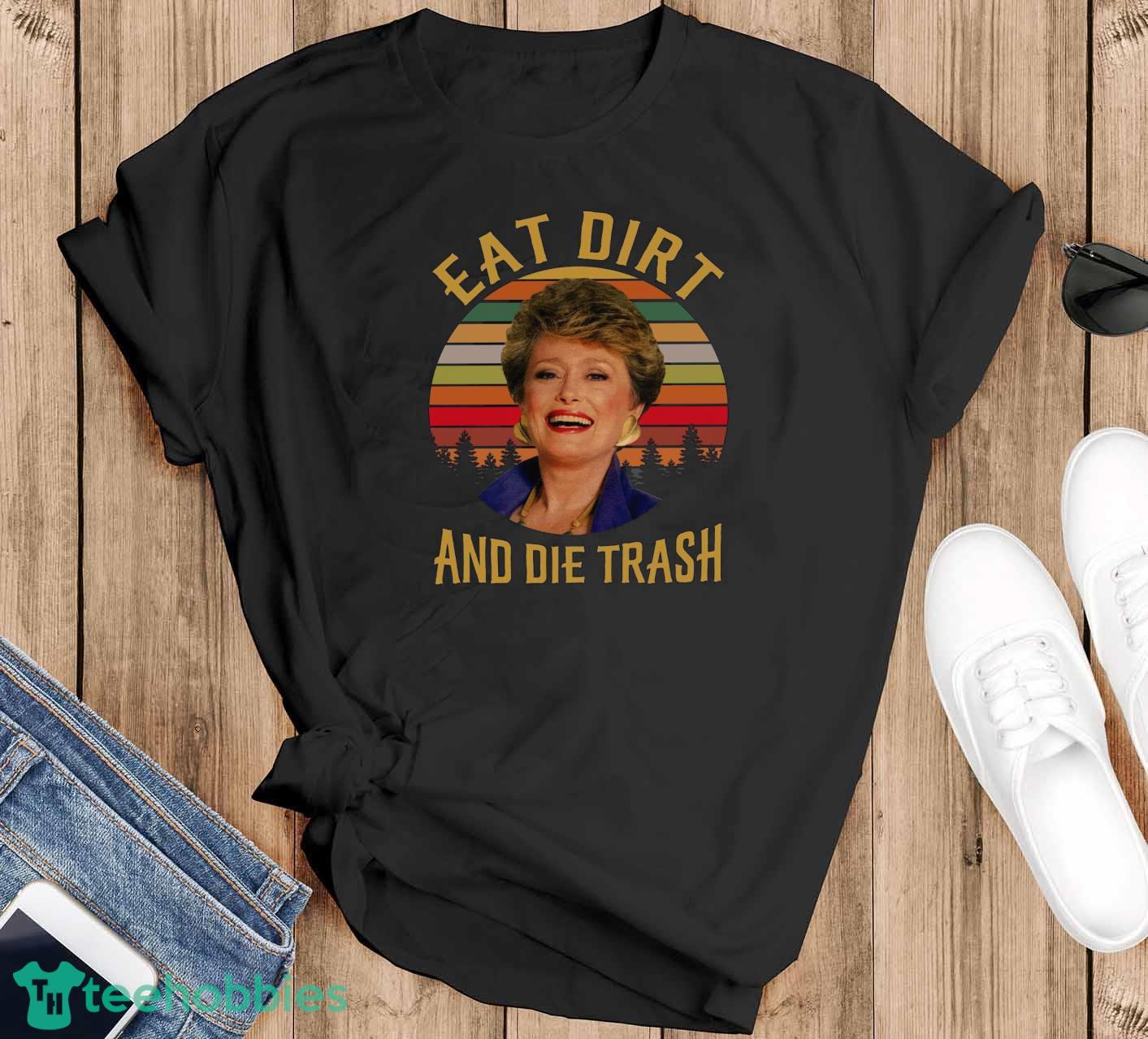 Vintage Eat Dirt And Die Trash T-Shirt Trending 2023 Golden Girl Vintage Retro Shirt - Black T-Shirt