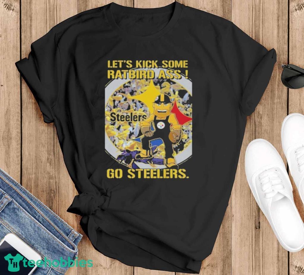 Let's Kick Some Rat Bird Ass Go Steelers Shirt