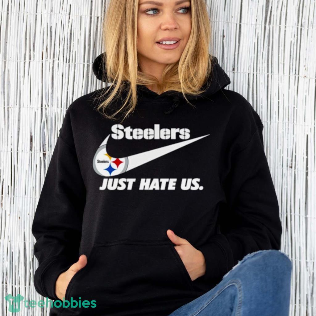 Pittsburgh Steelers Nike Steelers Just Hate Us Shirt, hoodie