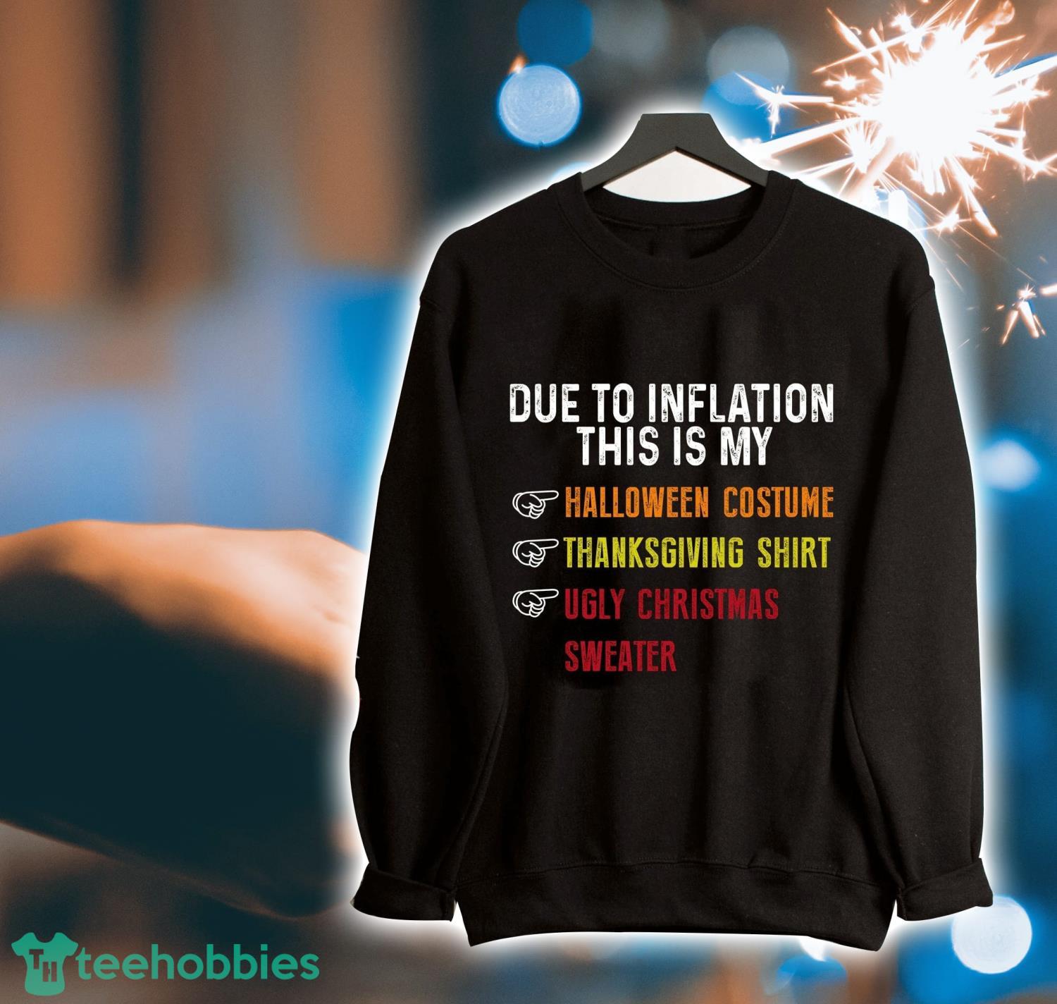 Due To Inflation This Is My Halloween Thanksgiving Christmas Christmas Shirt Product Photo 1