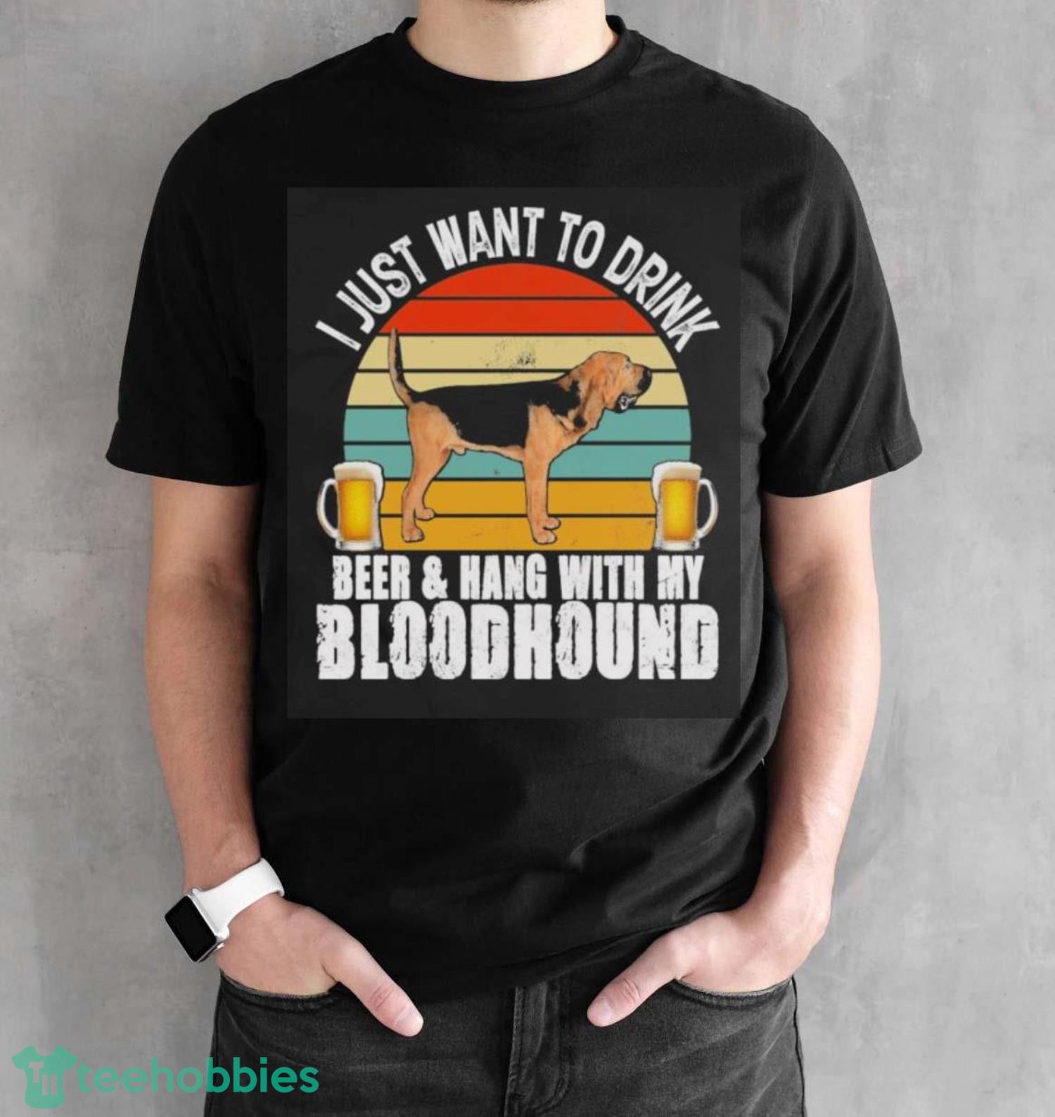 I Just Want To Drink Beer And Hang With My Bloodhound Vintage Shirt - Black Unisex T-Shirt