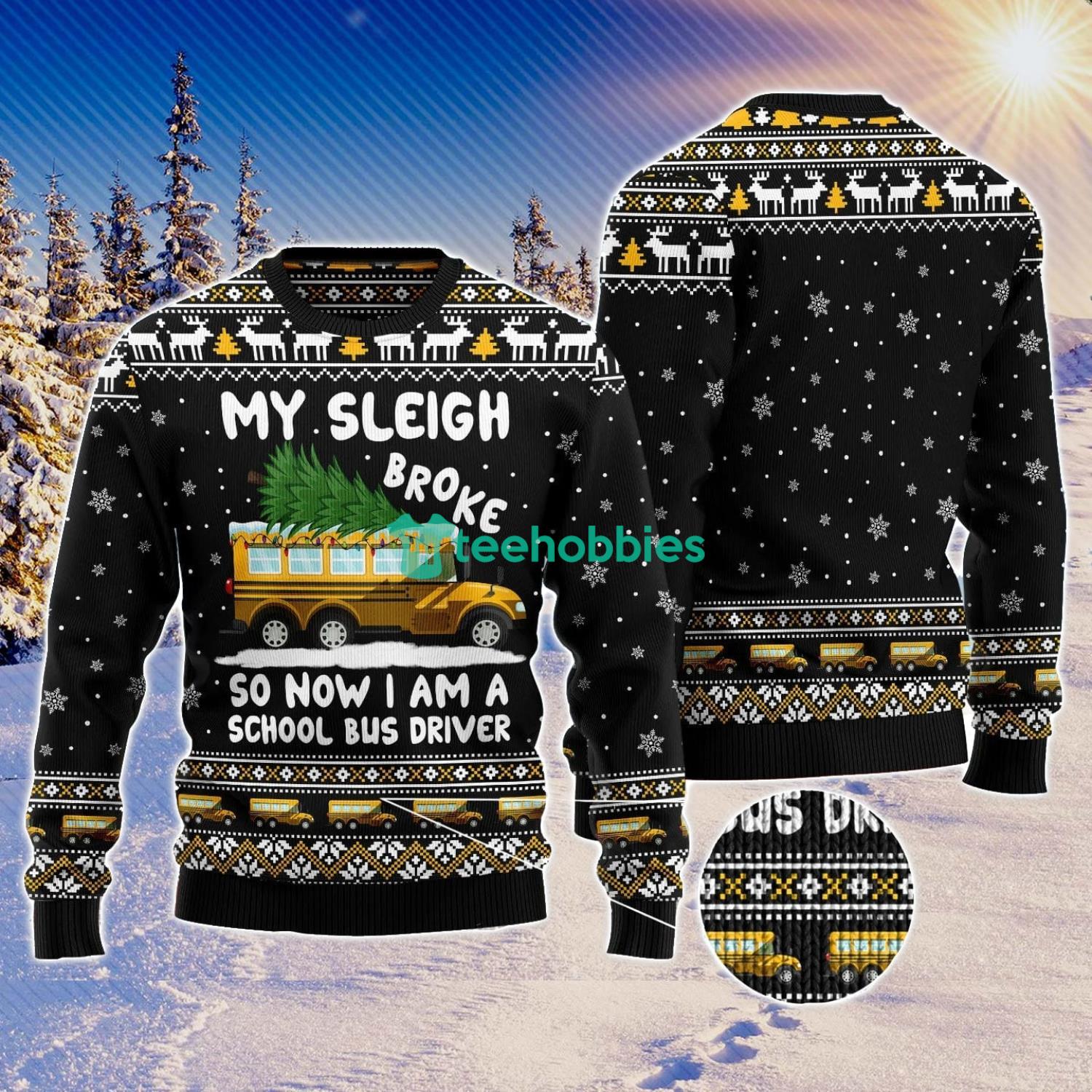 My sleigh broke so now i am a school bus driver Ugly Christmas Sweater Family Noel Gift Product Photo 1 My sleigh broke so now i am a school bus driver Ugly Christmas Sweater Family Noel Gift Product Photo 1